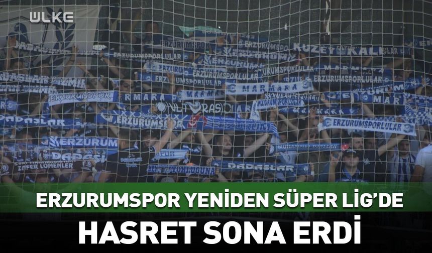 Erzurumspor yeniden Süper Lig'de!