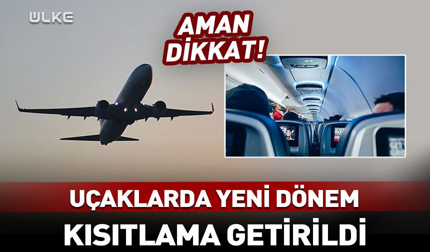 Uçaklarda yolcular için yeni dönem! Kısıtlama getirildi