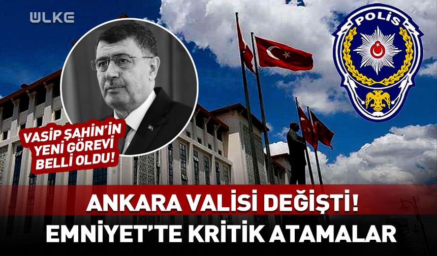 Kritik atamalar Resmi Gazete'de! Ankara dahil 4 ilin valisi ve Emniyet Genel Müdürü değişti