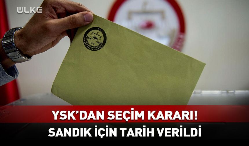 YSK’dan seçim kararı! Sandık için tarih verildi