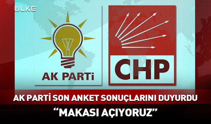 AK Parti son anket sonuçlarını duyurdu: Makası açıyoruz