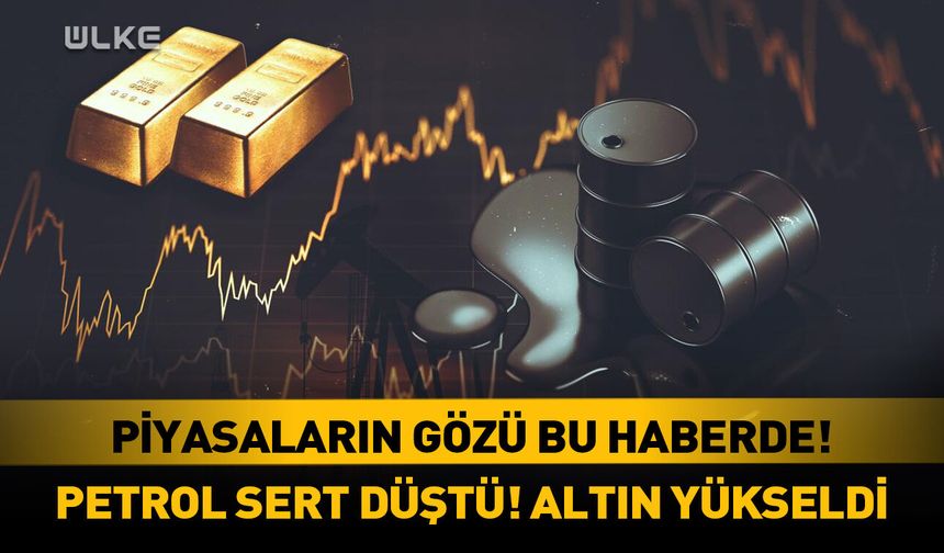 Petrol sert düştü! Altın yükseldi