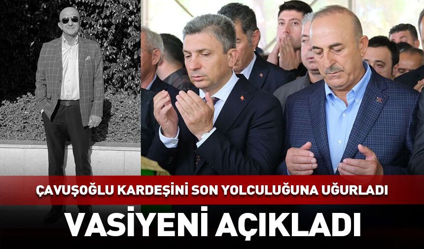 Mevlüt Çavuşoğlu'ndan kardeşine son veda