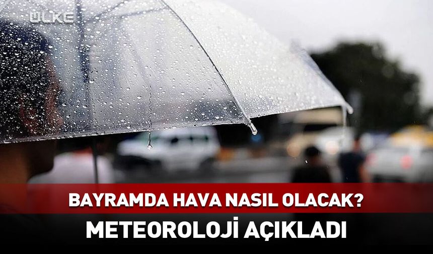Kurban Bayramı'nda hava nasıl olacak? Meteoroloji açıkladı