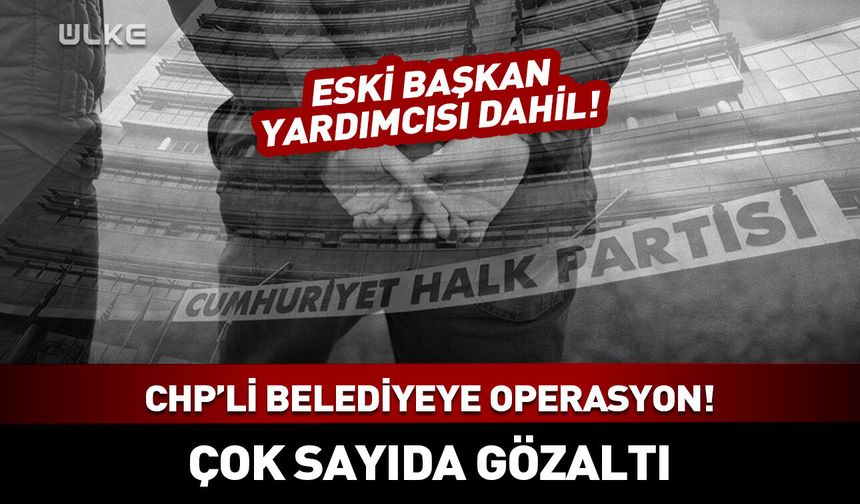CHP'li belediyeye operasyon!