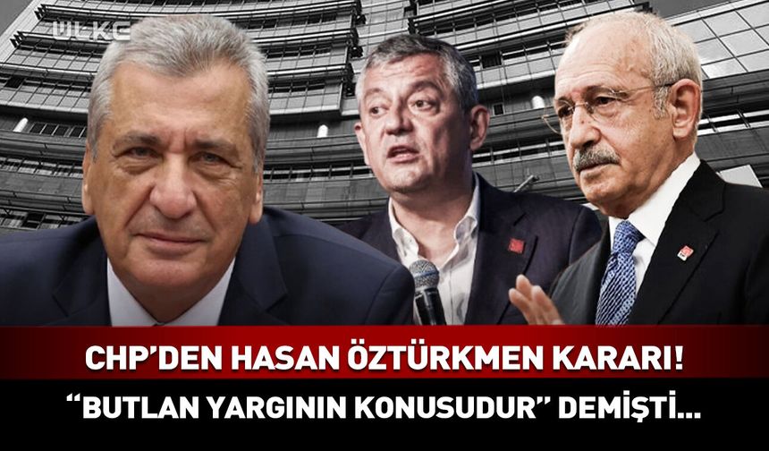 CHP'den Hasan Öztürkmen kararı! "Butlan yargının konusudur" demişti...