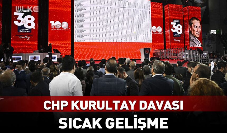 CHP’nin kurultay davasında son dakika gelişmesi!