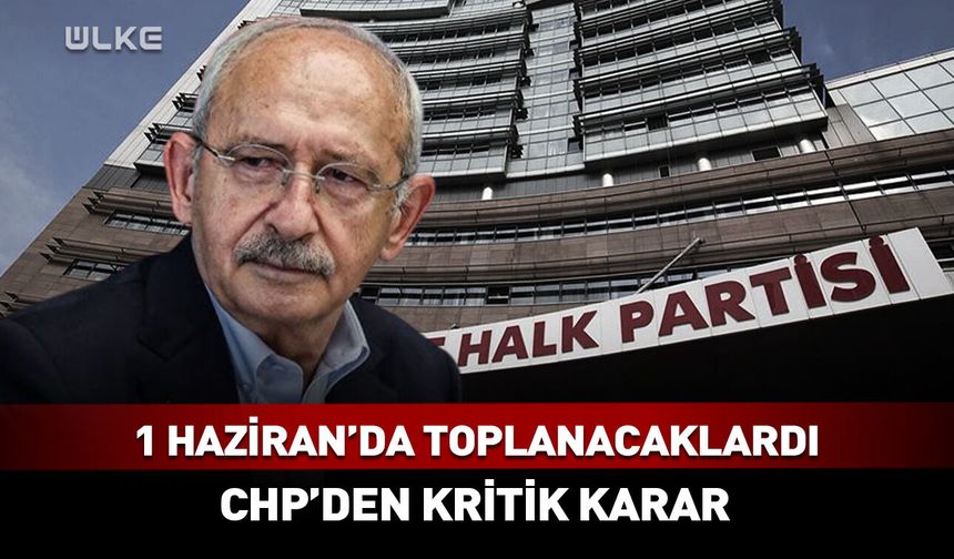 1 Haziran'da toplanacaklardı! CHP'den kritik karar