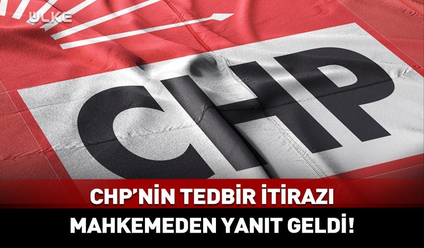 CHP'nin itirazına mahkemeden yanıt geldi!
