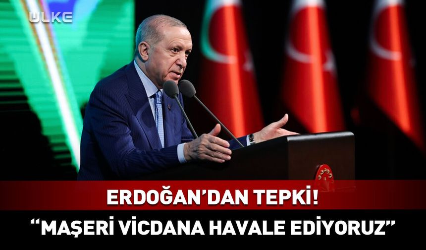 Cumhurbaşkanı Erdoğan: Maşeri vicdana havale ediyoruz
