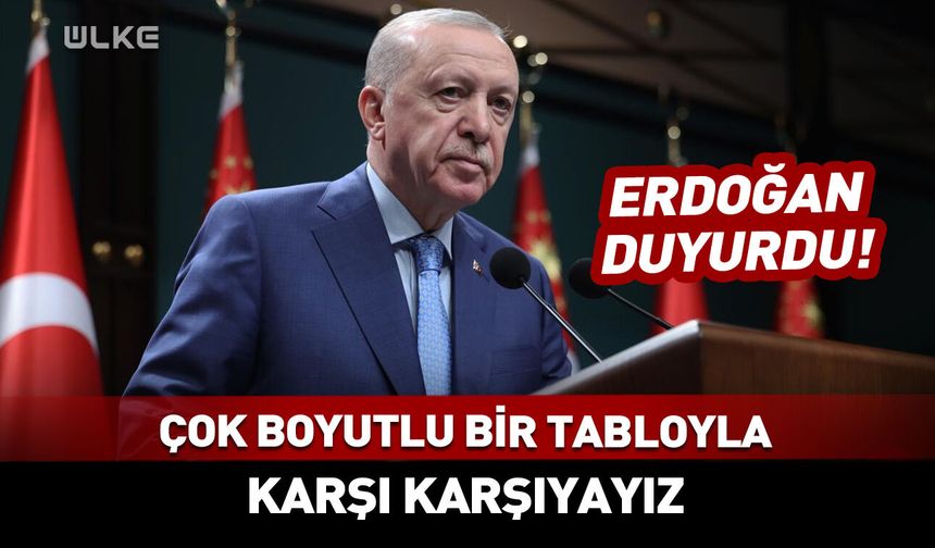 Cumhurbaşkanı Erdoğan: Çok boyutlu bir tabloyla karşı karşıyayız