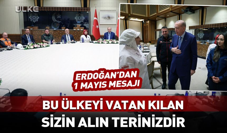 Cumhurbaşkanı Erdoğan: Bu ülkeyi vatan kılan sizin alın terinizdir