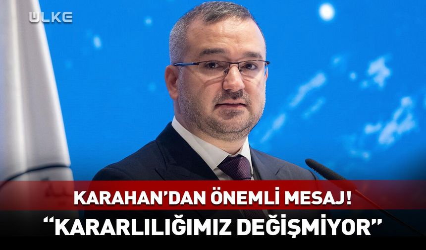 Karahan'dan önemli mesaj! "Dezenflasyonda kararlılığımız değişmiyor"
