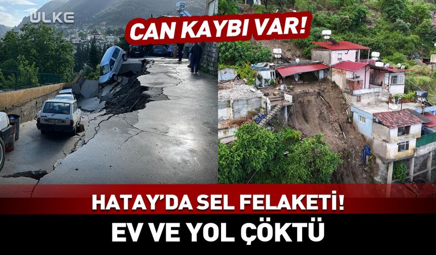 Hatay'da sel felaketi! Ev ve yol çöktü: 2 can kaybı