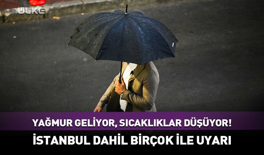 Sıcaklıklar düşüyor! İstanbul dahil birçok il için sağanak yağış uyarısı