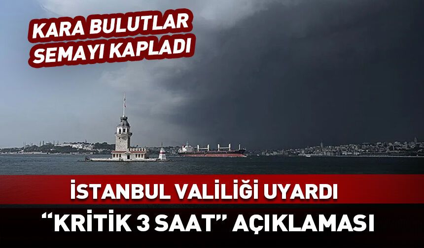 Kara bulutlar göründü! İstanbul için kritik 3 saat uyarısı