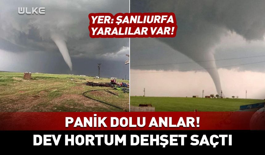 Şanlıurfa'da dev hortum panik yarattı! Çok sayıda kişi yaralandı