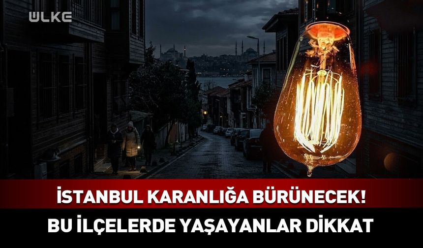 İstanbul karanlığa bürünecek! İşte elektriklerin kesileceği 21 ilçe...