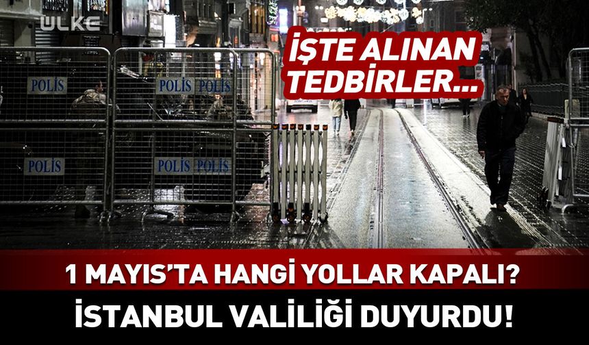 1 Mayıs’ta İstanbul’da hangi yollar kapalı? İşte kapalı yol ve iptal edilen seferler tam listesi