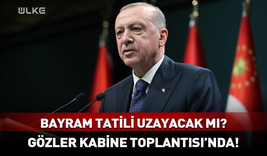 Kurban Bayramı tatili 9 gün olacak mı? Gözler Kabine Toplantısı'nda!