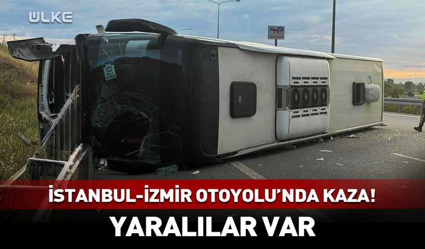 İstanbul-İzmir Otoyolu'nda kaza! Çok sayıda yaralı var