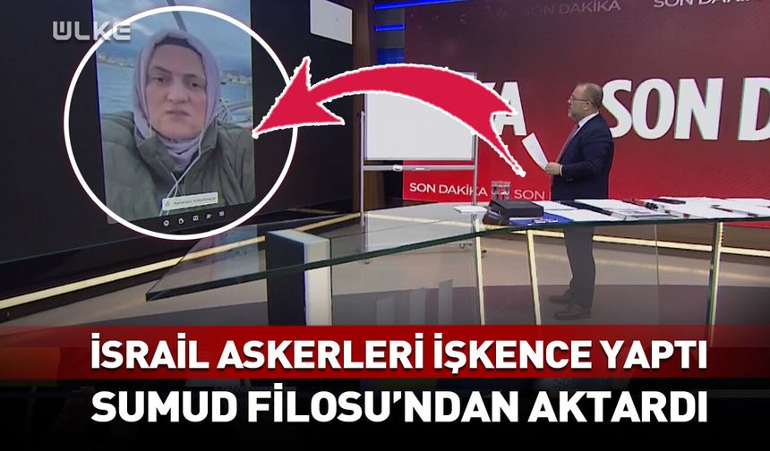 İsrail işkence yaptı! Türk aktivistten flaş açıklama
