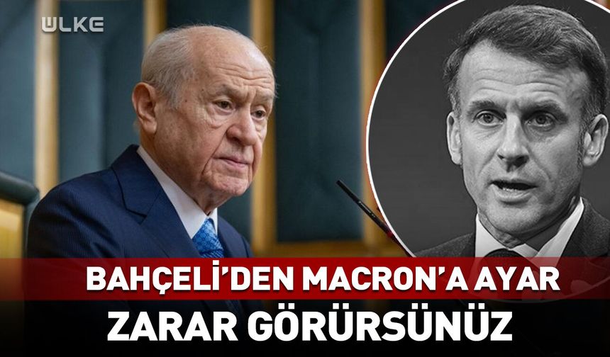 Bahçeli'den Macron'a ayar! Zarar görürsünüz