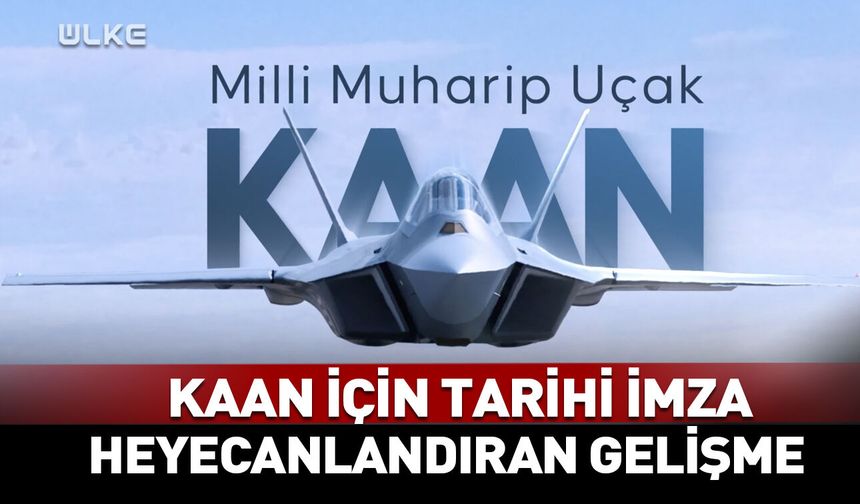 Milli Muharip Uçak KAAN için tarihi imza