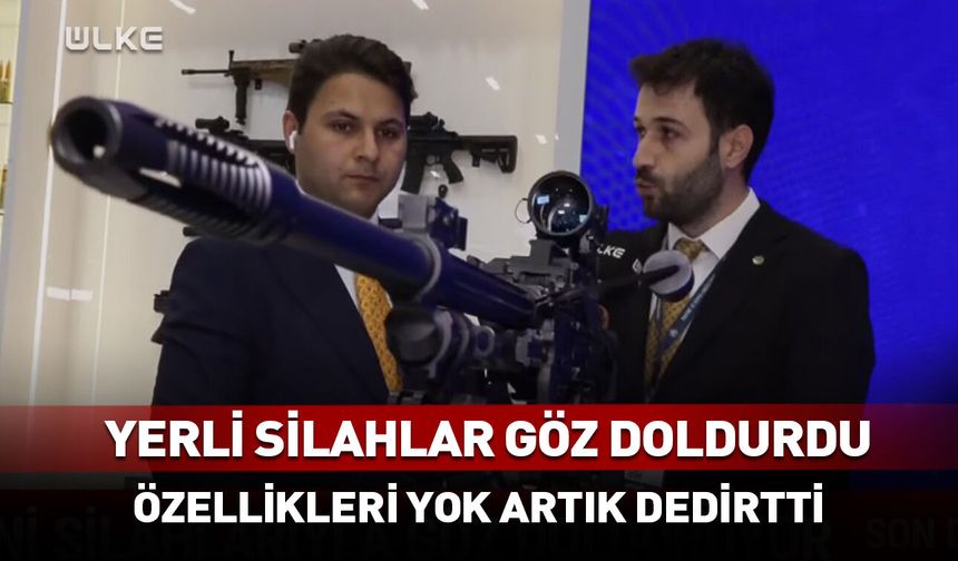 Yerli silahlar göz doldurdu! Özellikleri yok artık dedirtti