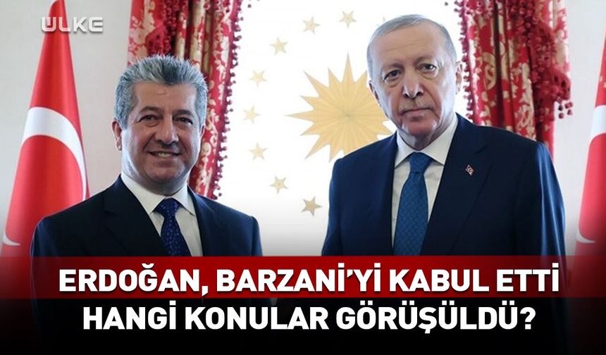 Erdoğan, Mesrur Barzani'yi kabul etti!