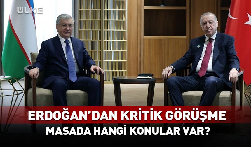 Erdoğan ve Mirziyoyev arasında kritik görüşme