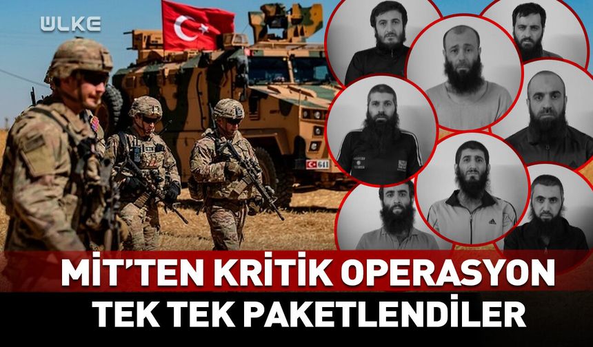 MİT'ten Suriye'de kritik operasyon! Tek tek paketlendiler