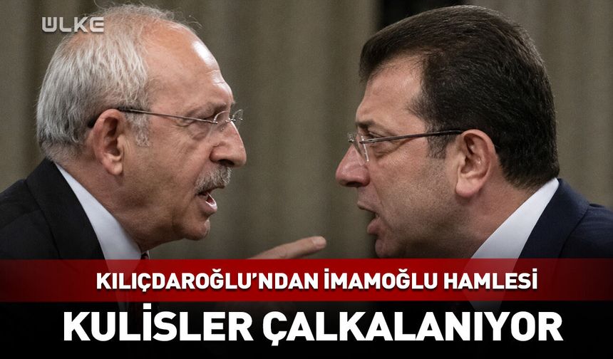 Kılıçdaroğlu'ndan İmamoğlu hamlesi! Kulisler çalkalanıyor