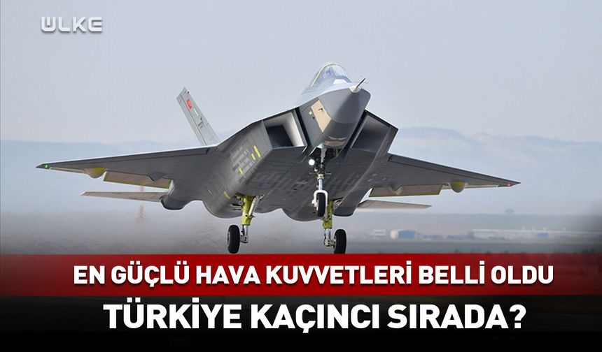 Dünyanın en güçlü hava kuvvetleri belli oldu!