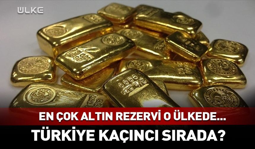Dünyanın çok altın rezervine sahip ülkeleri açıklandı!
