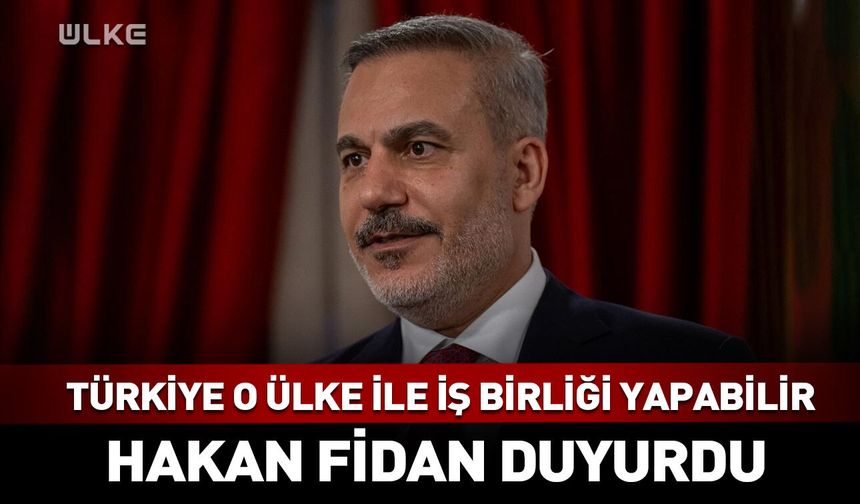 Türkiye o ülke ile iş birliği yapabilir! Hakan Fidan duyurdu