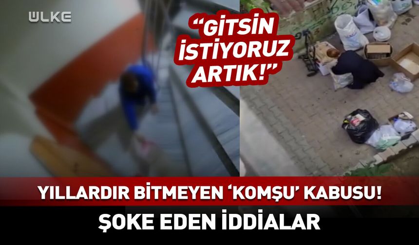 Yıllardır bitmeyen kabus! Komşular isyan etti: "Gitsin istiyoruz artık"