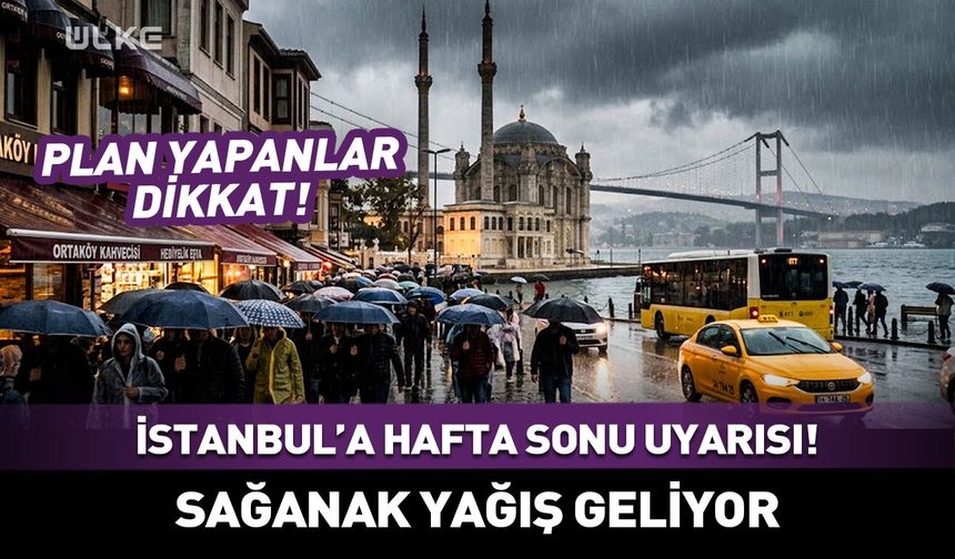 Meteoroloji'den İstanbul'a hafta sonu uyarısı! Sağanak yağış geliyor...