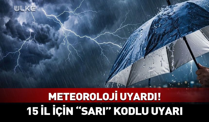 Meteoroloji uyardı! 15 il için "sarı" kodlu uyarı