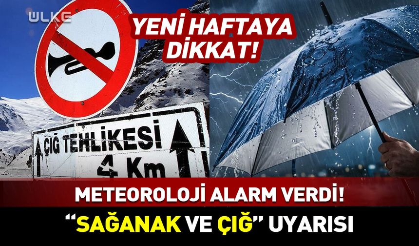Yeni haftaya dikkat! Meteoroloji'den kritik "sağanak ve çığ" uyarısı!