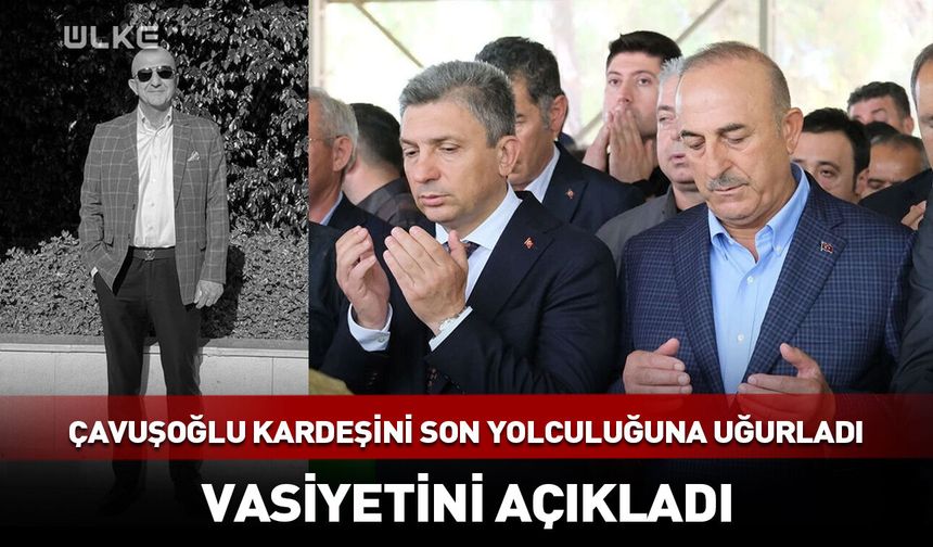 Mevlüt Çavuşoğlu'ndan kardeşine son veda