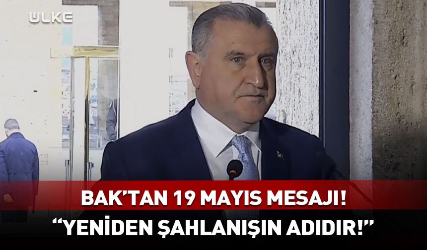 Osman Aşkın Bak: 19 Mayıs yeniden şahlanışın adıdır!
