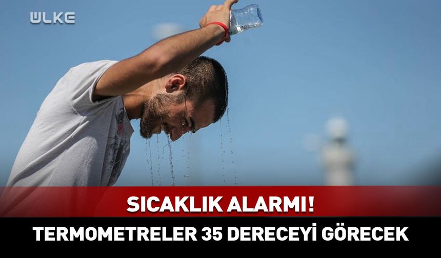 Sıcaklık alarmı! Termometreler 35 dereceyi görecek