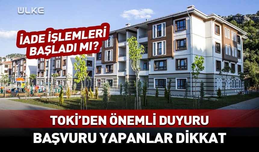 TOKİ'den önemli duyuru! İade işlemleri nasıl yapılacak? Açıklama geldi
