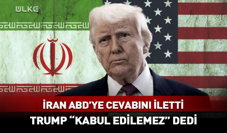 İran ABD'ye cevabını iletti, Trump "kabul edilemez" dedi!