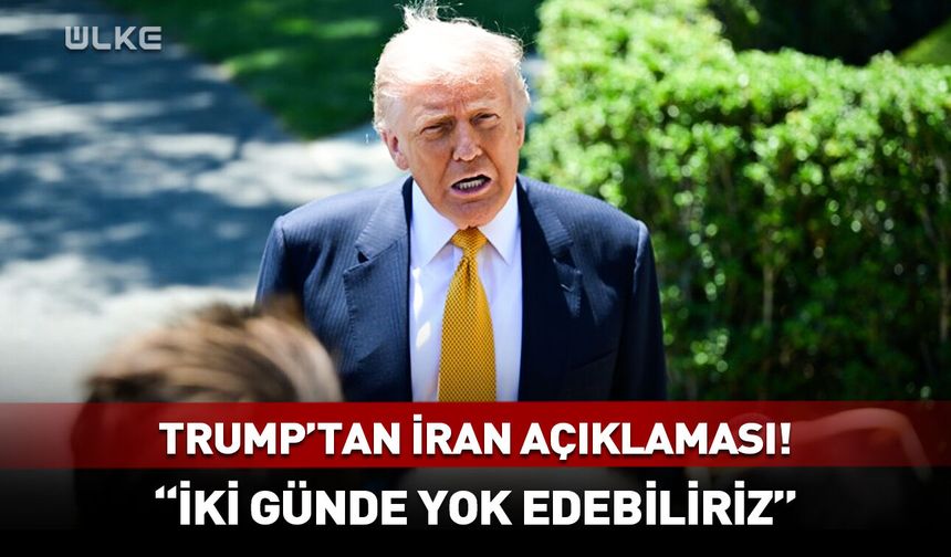 Trump’tan kritik İran açıklaması! "İki günde yok edebiliriz"