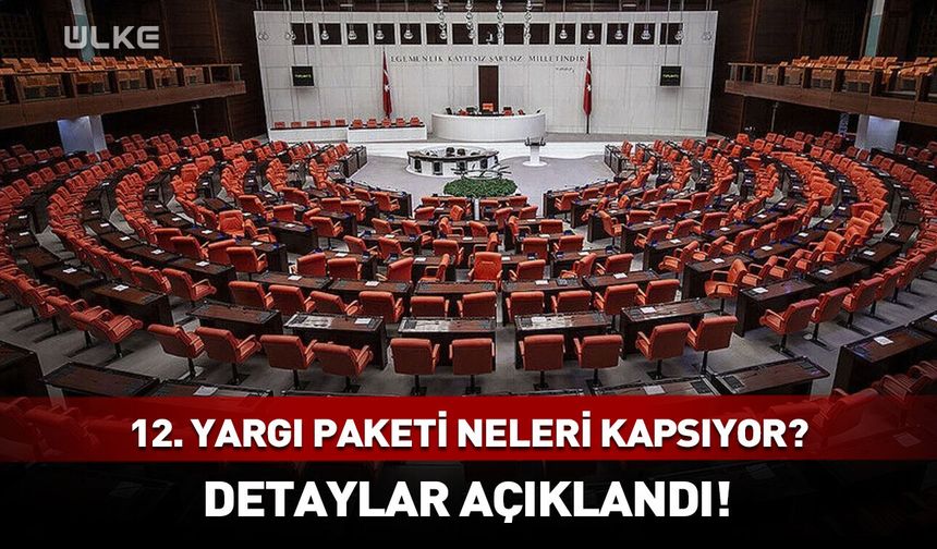 12. Yargı Paketi neleri kapsıyor? Detaylar açıklandı!