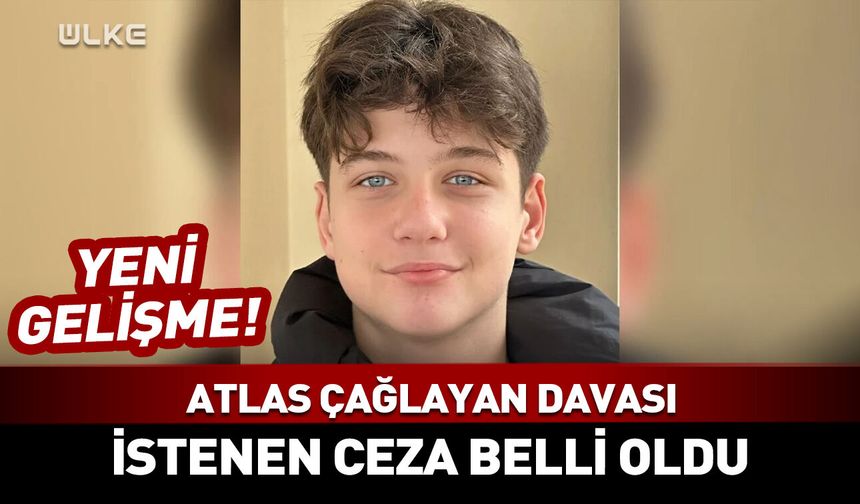 Atlas Çağlayan davasında yeni gelişme! İstenen ceza belli oldu