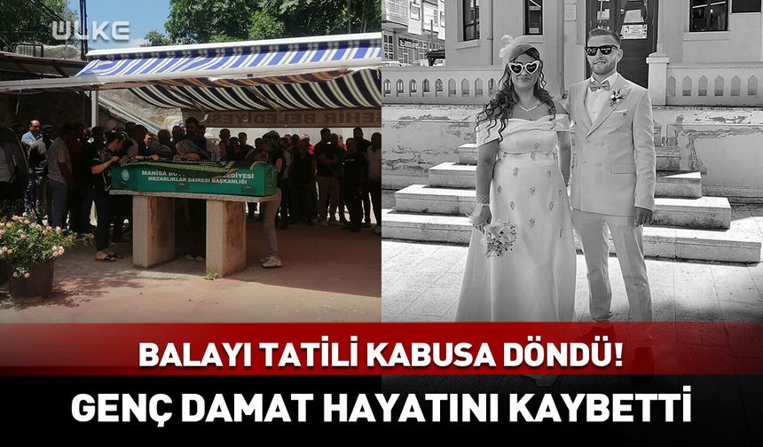 Balayı tatili kabusa döndü! Genç damat hayatını kaybetti