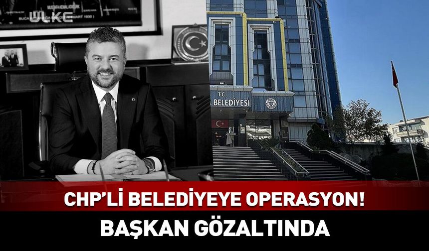 CHP'li belediyeye operasyon! Belediye başkanı gözaltında